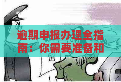 逾期申报办理全指南：你需要准备和提交的所有材料与注意事项