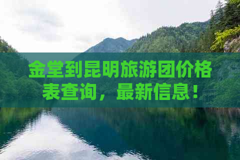 金堂到昆明旅游团价格表查询，最新信息！