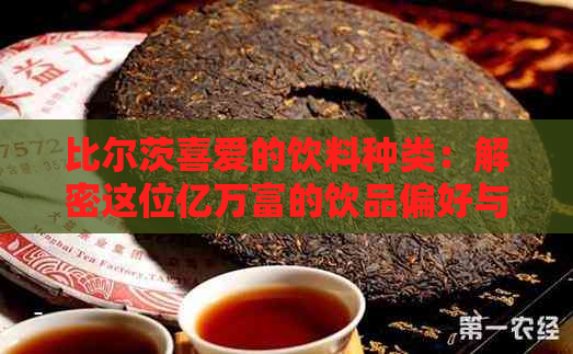 比尔茨喜爱的饮料种类：解密这位亿万富的饮品偏好与健选择