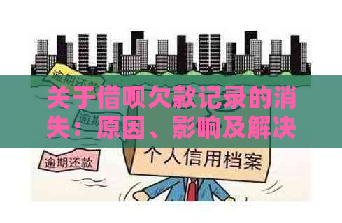 关于借呗欠款记录的消失：原因、影响及解决办法