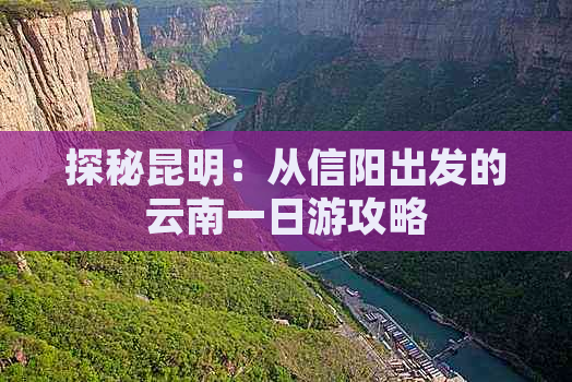 探秘昆明：从信阳出发的云南一日游攻略