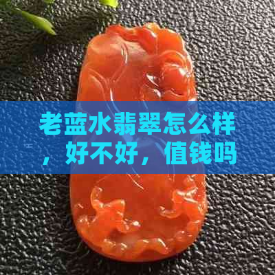 老蓝水翡翠怎么样，好不好，值钱吗？