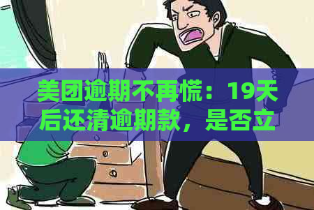 美团逾期不再慌：19天后还清逾期款，是否立案？