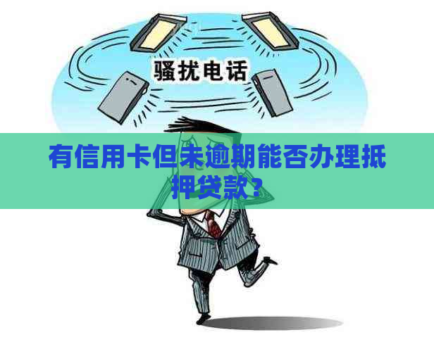 有信用卡但未逾期能否办理抵押贷款？