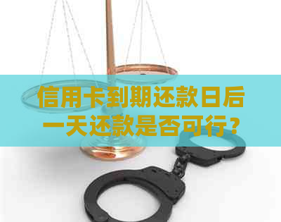 信用卡到期还款日后一天还款是否可行？