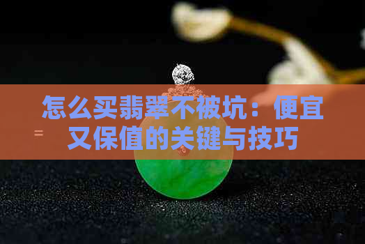 怎么买翡翠不被坑：便宜又保值的关键与技巧