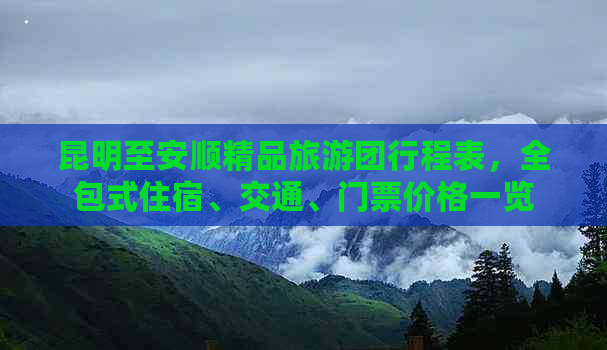 昆明至安顺精品旅游团行程表，全包式住宿、交通、门票价格一览