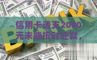 信用卡透支2000元未能按时还款，逾期后果如何应对？