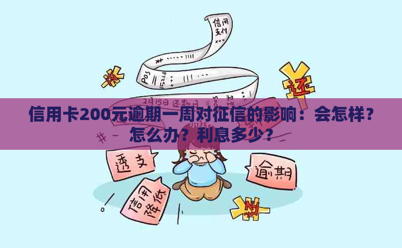 信用卡200元逾期一周对的影响：会怎样？怎么办？利息多少？