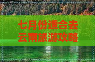 七月份适合去云南旅游攻略