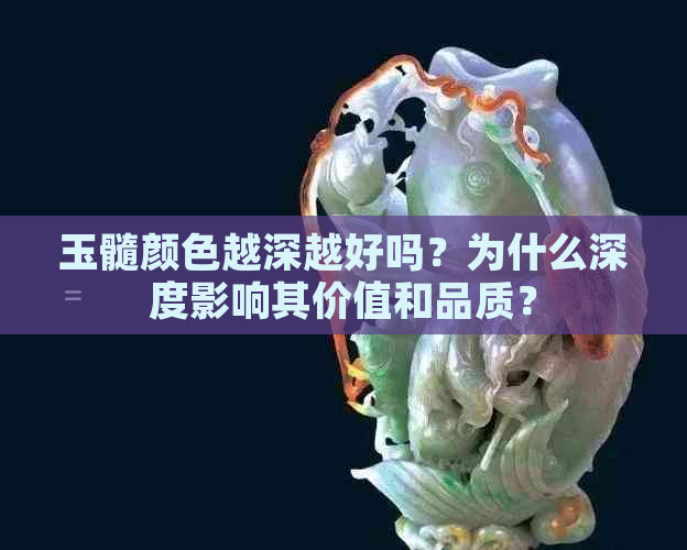 玉髓颜色越深越好吗？为什么深度影响其价值和品质？