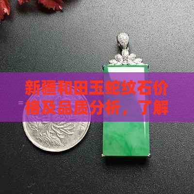 新疆和田玉蛇纹石价格及品质分析，了解每克所需费用与购买建议