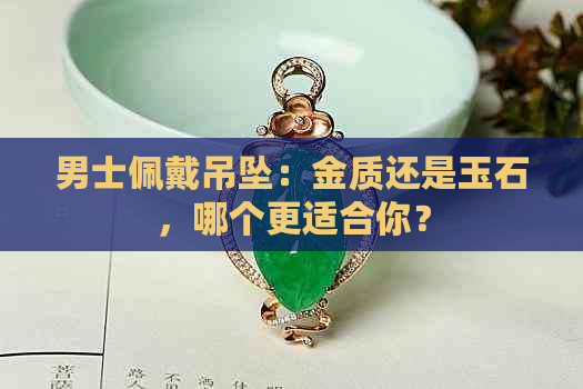 男士佩戴吊坠：金质还是玉石，哪个更适合你？