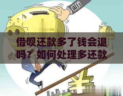 借呗还款多了钱会退吗？如何处理多还款项？