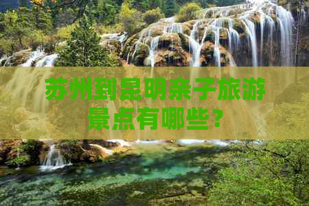 苏州到昆明亲子旅游景点有哪些？