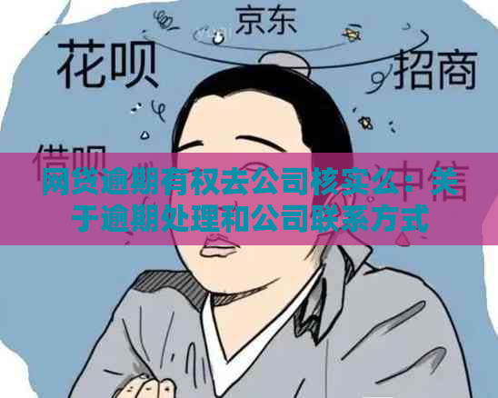 网贷逾期有权去公司核实么：关于逾期处理和公司联系方式