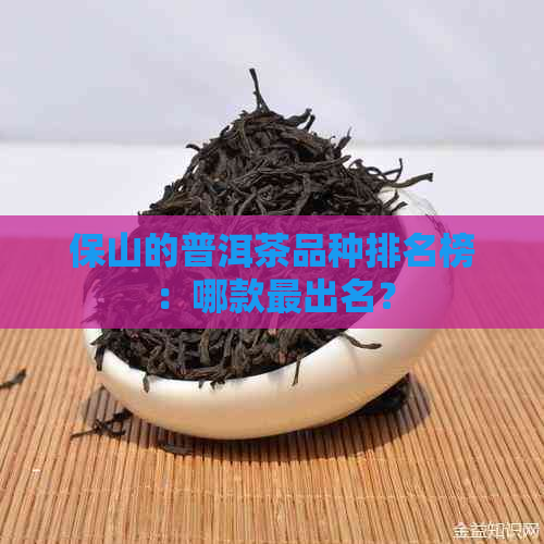 保山的普洱茶品种排名榜：哪款最出名？