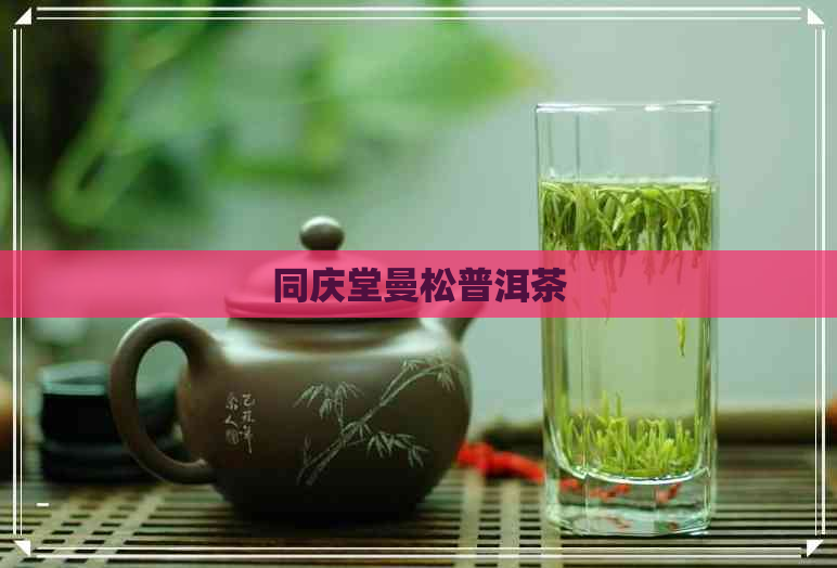 同庆堂曼松普洱茶