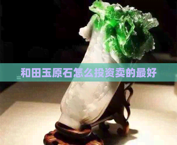 和田玉原石怎么投资卖的更好