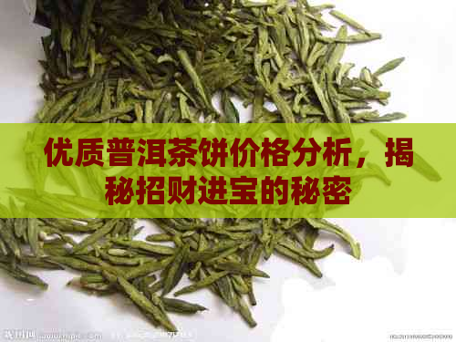 优质普洱茶饼价格分析，揭秘招财进宝的秘密