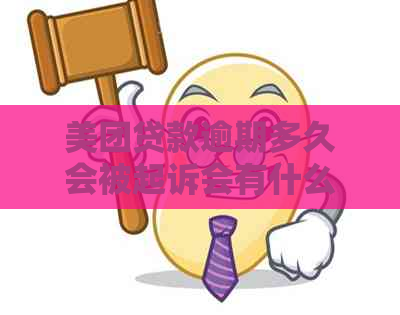 美团贷款逾期多久会被起诉会有什么后果：解决办法和应对策略