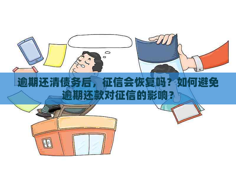 逾期还清债务后，会恢复吗？如何避免逾期还款对的影响？