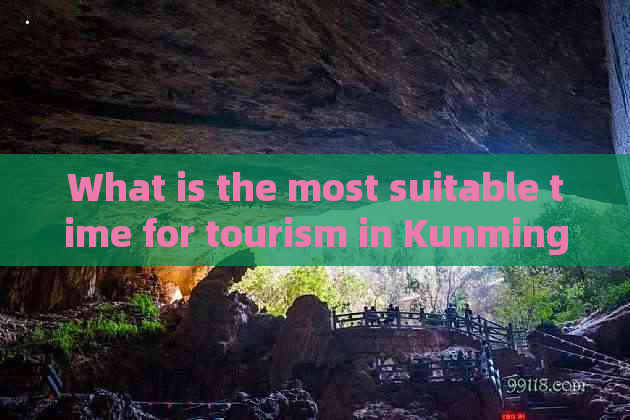 What is the most suitable time for tourism in Kunming?