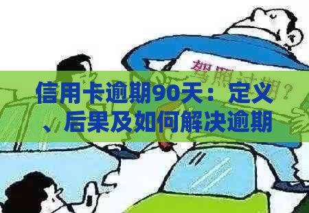 信用卡逾期90天：定义、后果及如何解决逾期问题