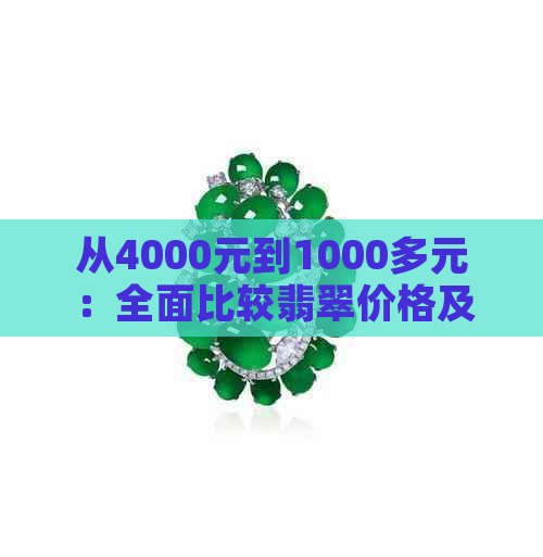 从4000元到1000多元：全面比较翡翠价格及购买指南，助您选购到心仪的翡翠