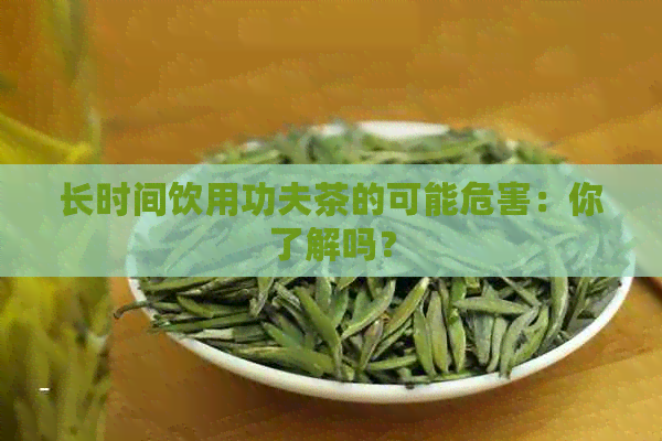 长时间饮用功夫茶的可能危害：你了解吗？