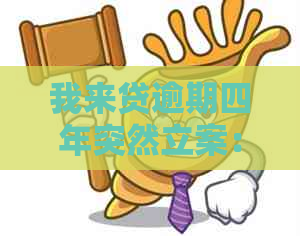 我来贷逾期四年突然立案：用户需了解的相关信息及应对策略