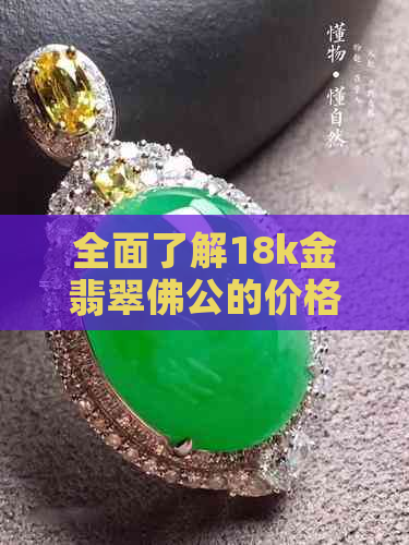 全面了解18k金翡翠佛公的价格：从选购到收藏的全方位指南