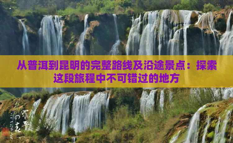 从普洱到昆明的完整路线及沿途景点：探索这段旅程中不可错过的地方