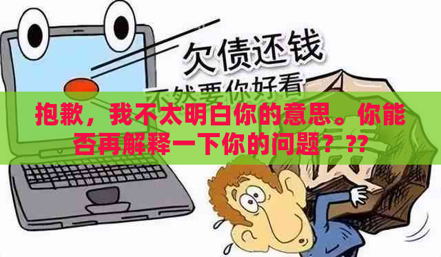 抱歉，我不太明白你的意思。你能否再解释一下你的问题？??