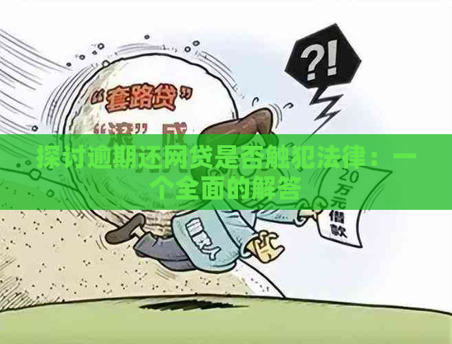 探讨逾期还网贷是否触犯法律：一个全面的解答