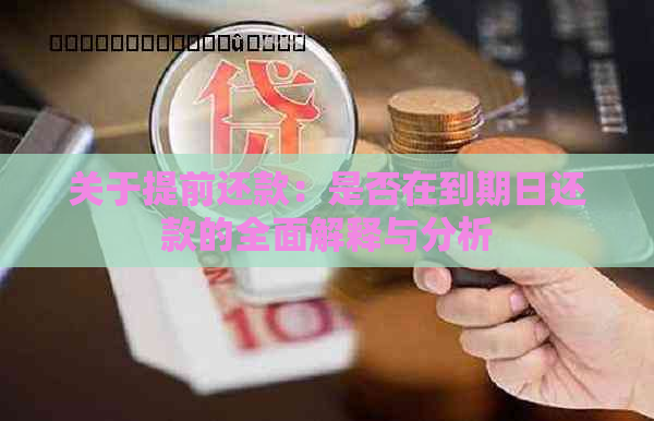 关于提前还款：是否在到期日还款的全面解释与分析