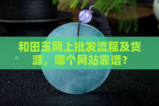 和田玉网上批发流程及货源，哪个网站靠谱？