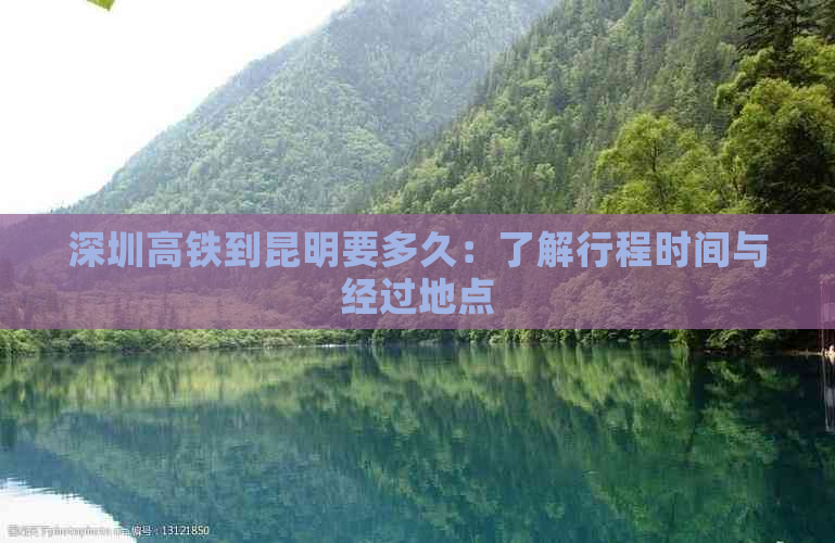 深圳高铁到昆明要多久：了解行程时间与经过地点