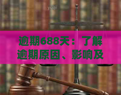 逾期688天：了解逾期原因、影响及相关解决办法，让债务问题得到妥善处理