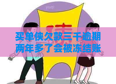 买单侠欠款三千逾期两年多了会被冻结账号吗：关于买单侠逾期还款的后果