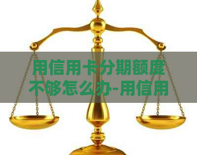 用信用卡分期额度不够怎么办-用信用卡分期额度不够怎么办呢