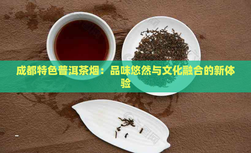 成都特色普洱茶烟：品味悠然与文化融合的新体验