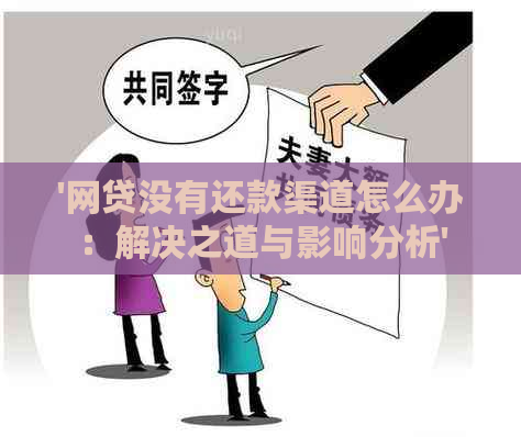 '网贷没有还款渠道怎么办：解决之道与影响分析'