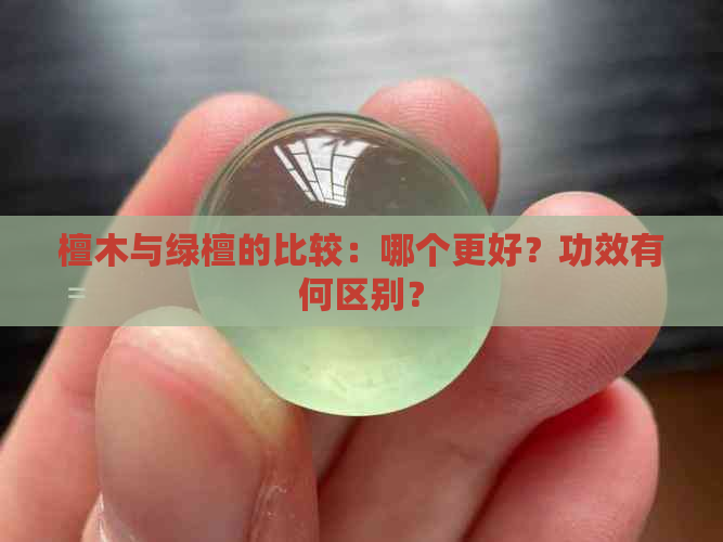 檀木与绿檀的比较：哪个更好？功效有何区别？