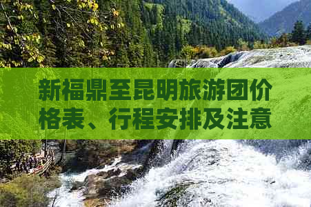 新福鼎至昆明旅游团价格表、行程安排及注意事项全解析