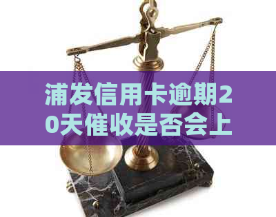 浦发信用卡逾期20天是否会上门？如何应对信用卡逾期？