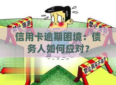 信用卡逾期困境：债务人如何应对？