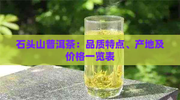 石头山普洱茶：品质特点、产地及价格一览表