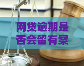 网贷逾期是否会留有案底？如何查询及避免不良信用记录影响？