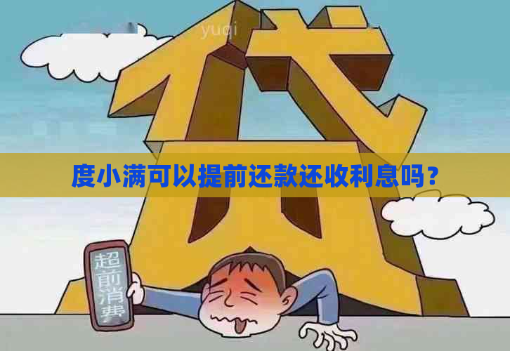 度小满可以提前还款还收利息吗？